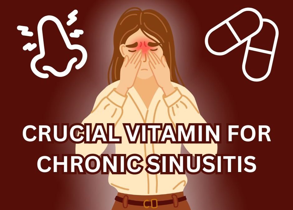 A CRUCIAL VITAMIN FOR CHRONIC SINUSITIS