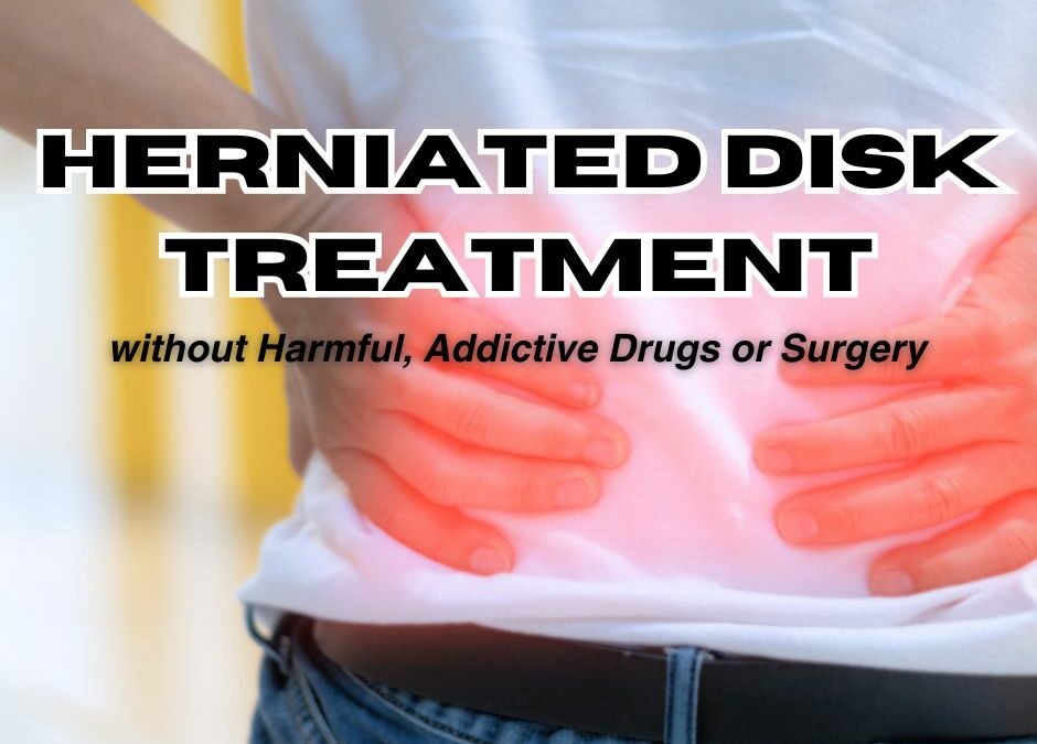 Herniated Disk Treatment without Harmful, Addictive Drugs and Surgery